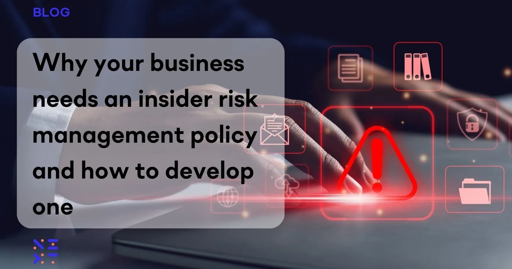Why your business needs an insider risk management policy and how to develop one