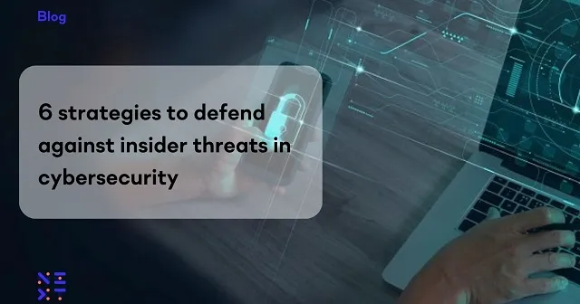 6 strategies to defend against insider threats in cybersecurity