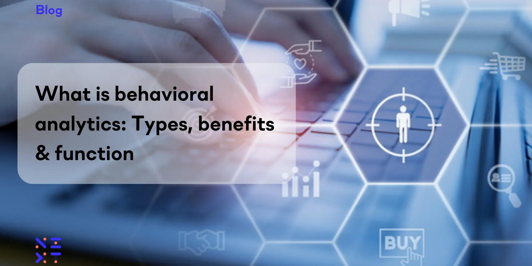 What is behavioral analytics: Types, benefits & function