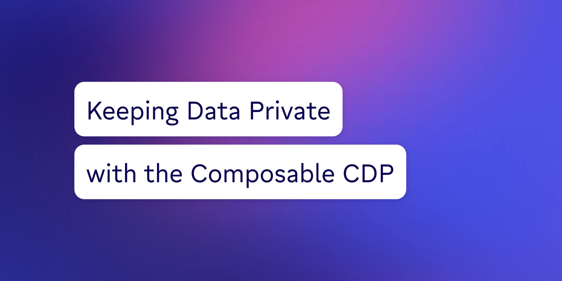 Keeping Data Private with the Composable CDP