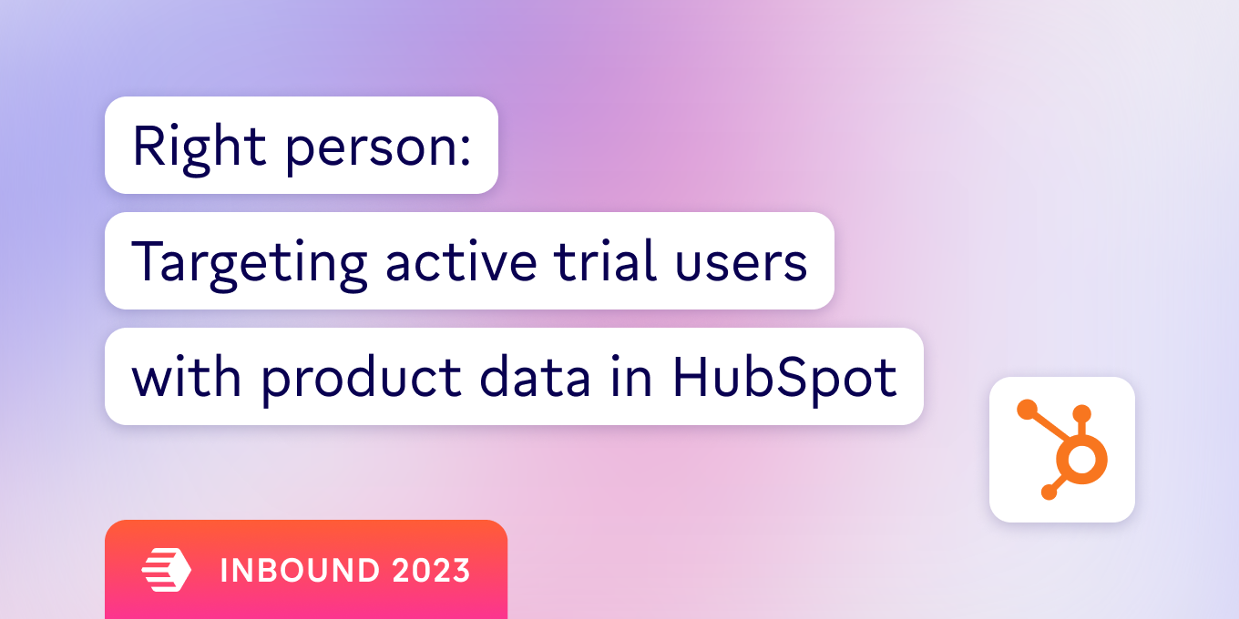(Pt 1) Right person: Targeting active trial users with product data in HubSpot