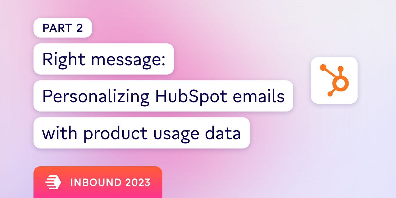 (Pt 2) Right message: Personalizing emails with product usage data in HubSpot